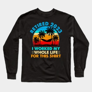 Vintage Retired 2023 I Worked My Whole Life Long Sleeve T-Shirt